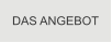 DAS ANGEBOT